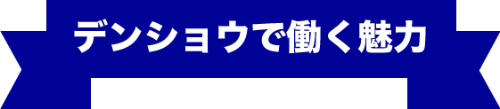 数字で見るデンショウの魅力!!