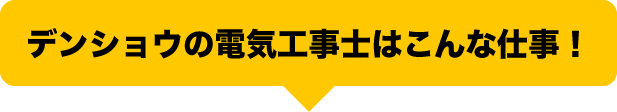 デンショウの電気工事士はこんな仕事！