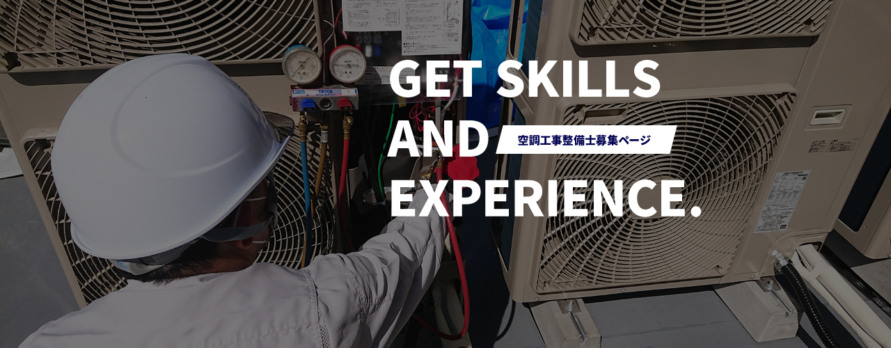 GET SKILLS AND EXPERIENCE.空調工事整備士募集ページ スキルと経験が自然と身につく職場で一緒に働きませんか？