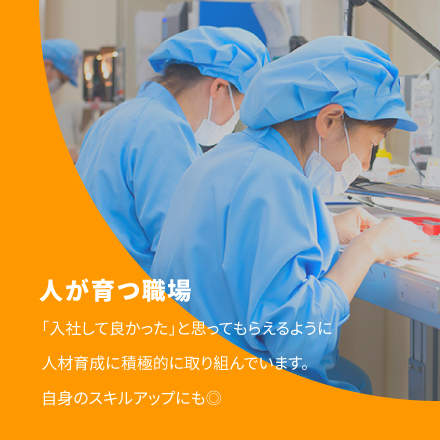 人が育つ職場　「入社して良かった」と思ってもらえるように人材育成に積極的に取り組んでいます。自身のスキルアップにも◎