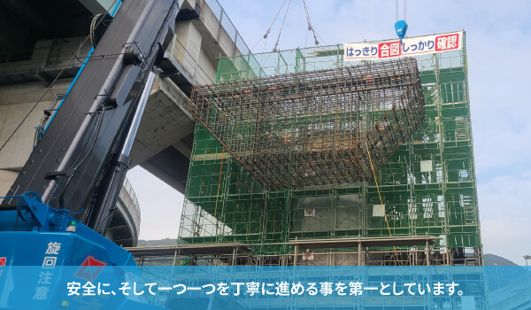 安全に、そして一つ一つを丁寧に進める事を第一としています。