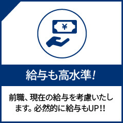 給与も高水準！前職、現在の給与を顧慮いたします。必然的に給与もUP!!