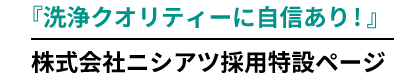 『洗浄クオリティーに自信あり!』株式会社ニシアツ採用特設ページ