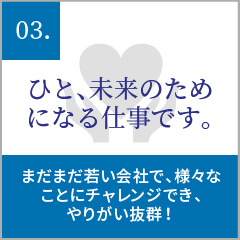 ひと、ミライのためになる仕事です。