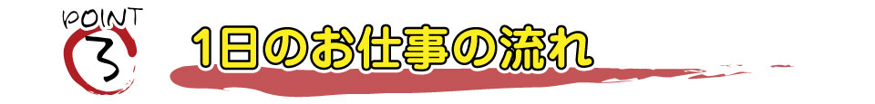 1日のお仕事の流れ