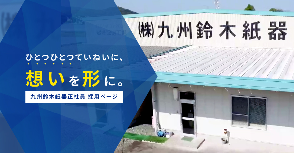 ひとつひとつていねいに、想いを形に。九州鈴木紙器正社員 採用ページ