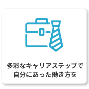 多彩なキャリアステップで自分にあった働き方を