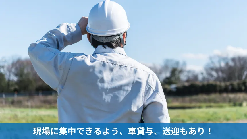 現場に集中できるよう、車貸与、送迎もあり！
